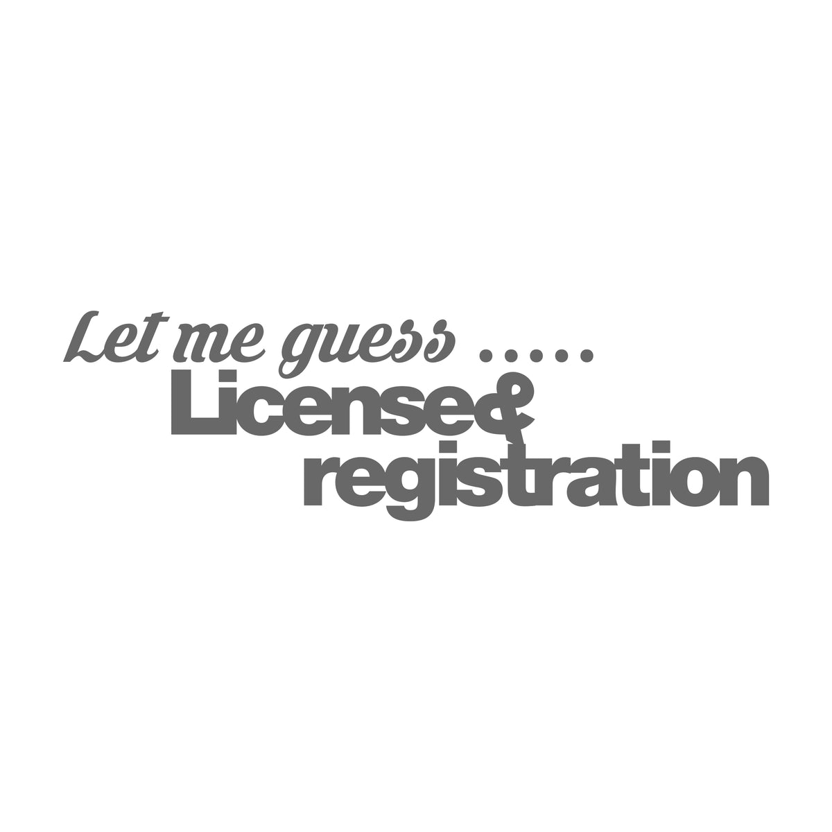 Let Me Guess License and Registration 17 cm Sticker
