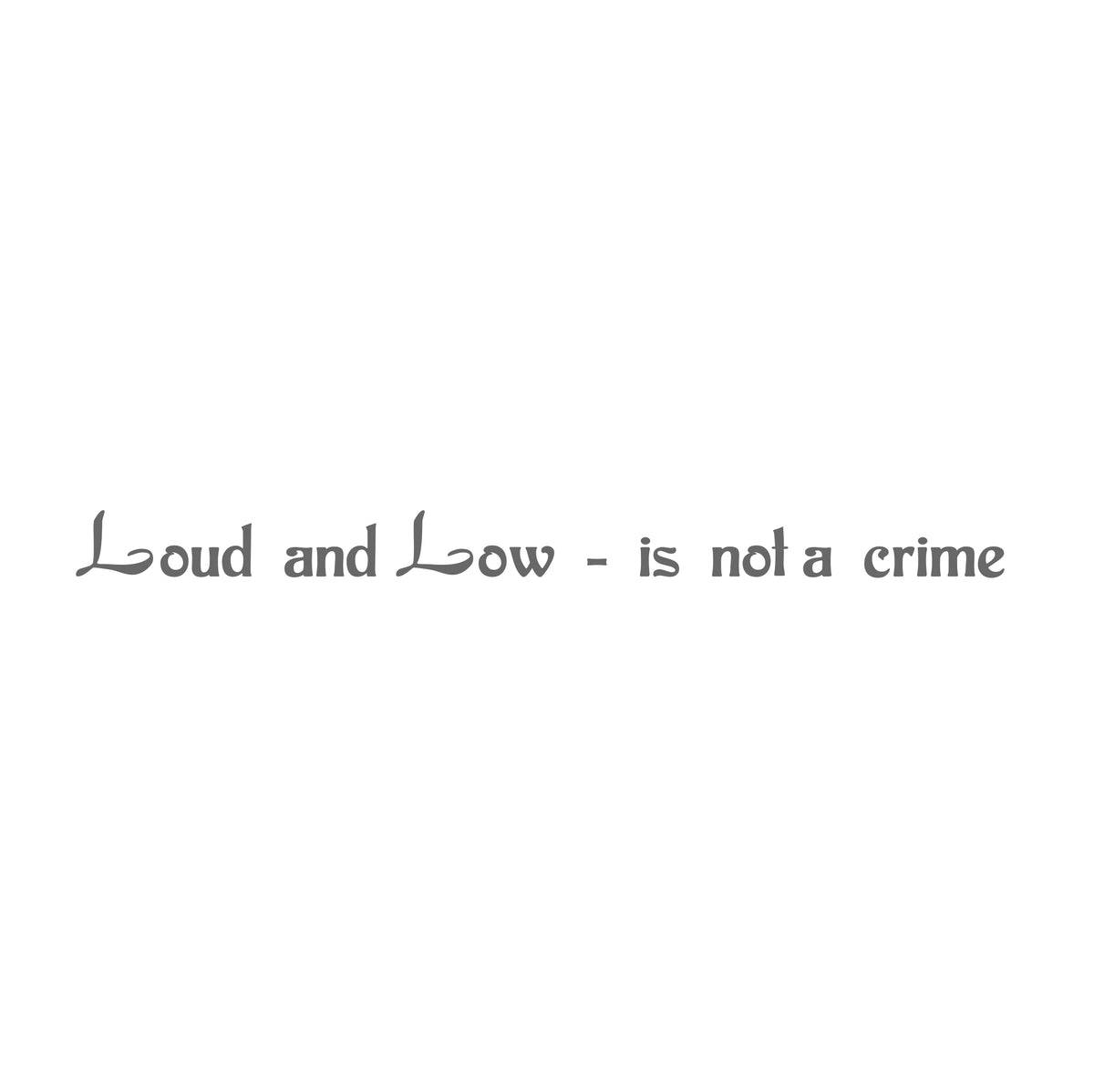 Loud and Low Is Not a Crime 17 cm Sticker
